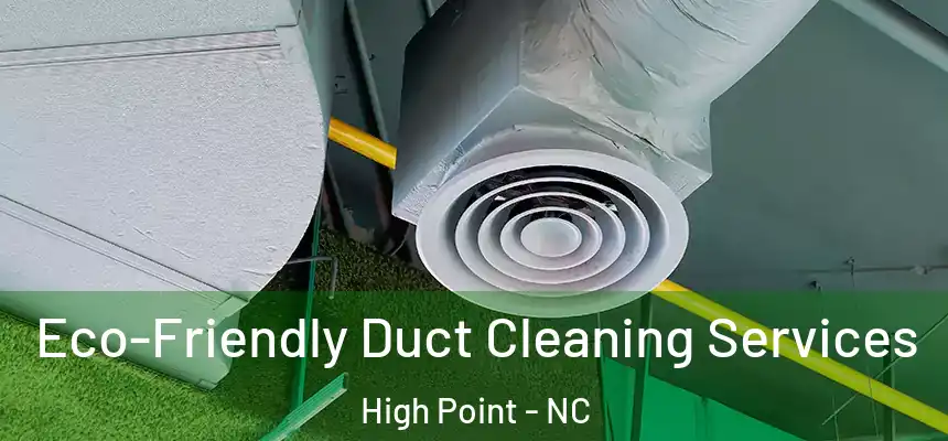  Eco-Friendly Duct Cleaning Services High Point - NC
