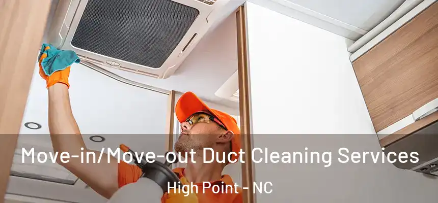 Move-in/Move-out Duct Cleaning Services High Point - NC