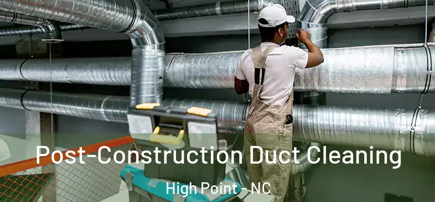  Post-Construction Duct Cleaning High Point - NC